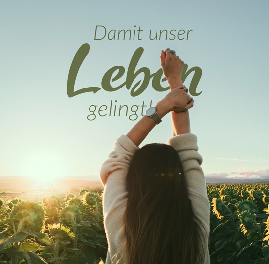 Damit unser Leben gelingt!